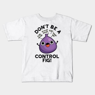 Don't Be A Control Fig Funny Fruit Pun Kids T-Shirt